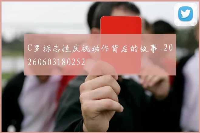 C罗标志性庆祝动作背后的故事_20260603180252